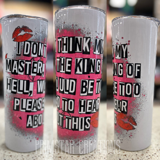 "I Don't Think Master, The King Of Hell" 20oz Tumbler