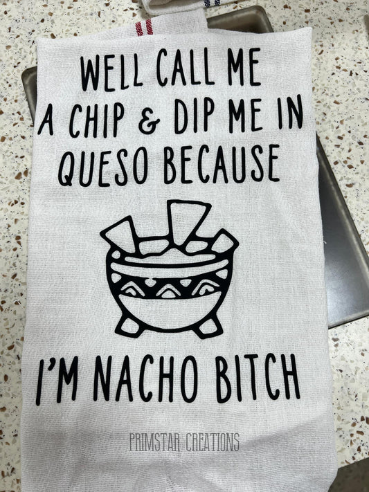 Well Call Me A Chip & Dip Me In Queso Because I''m Nacho Bitch Dish Towel